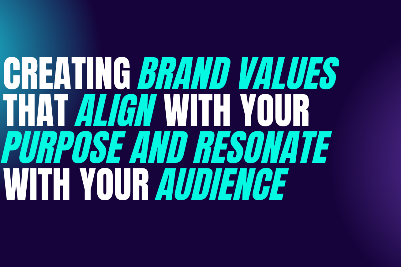 Creating Brand Values That Align With Your Purpose and Resonate With Your Audience